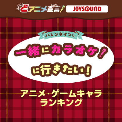 バレンタインに一緒にカラオケに行きたい！アニメ・ゲームキャラ ランキング