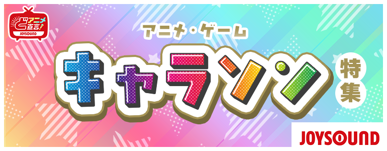 アニメ・ゲーム キャラソン(キャラクターソング)特集