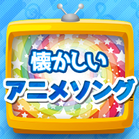 懐かしいアニメソング特集（少年編/少女編）