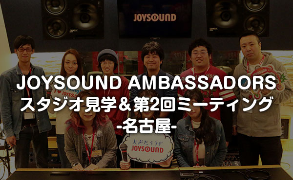 JOYSOUND AMBASSADORSスタジオ見学＆第2回ミーティング　-名古屋-
