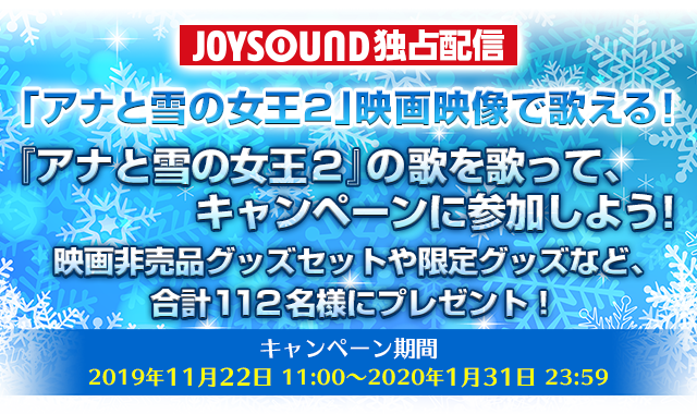 映画「アナと雪の女王２」公開記念　JOYSOUNDキャンペーン/キャンペーン期間2019年11月22日 11:00～2020年1月31日 23:59