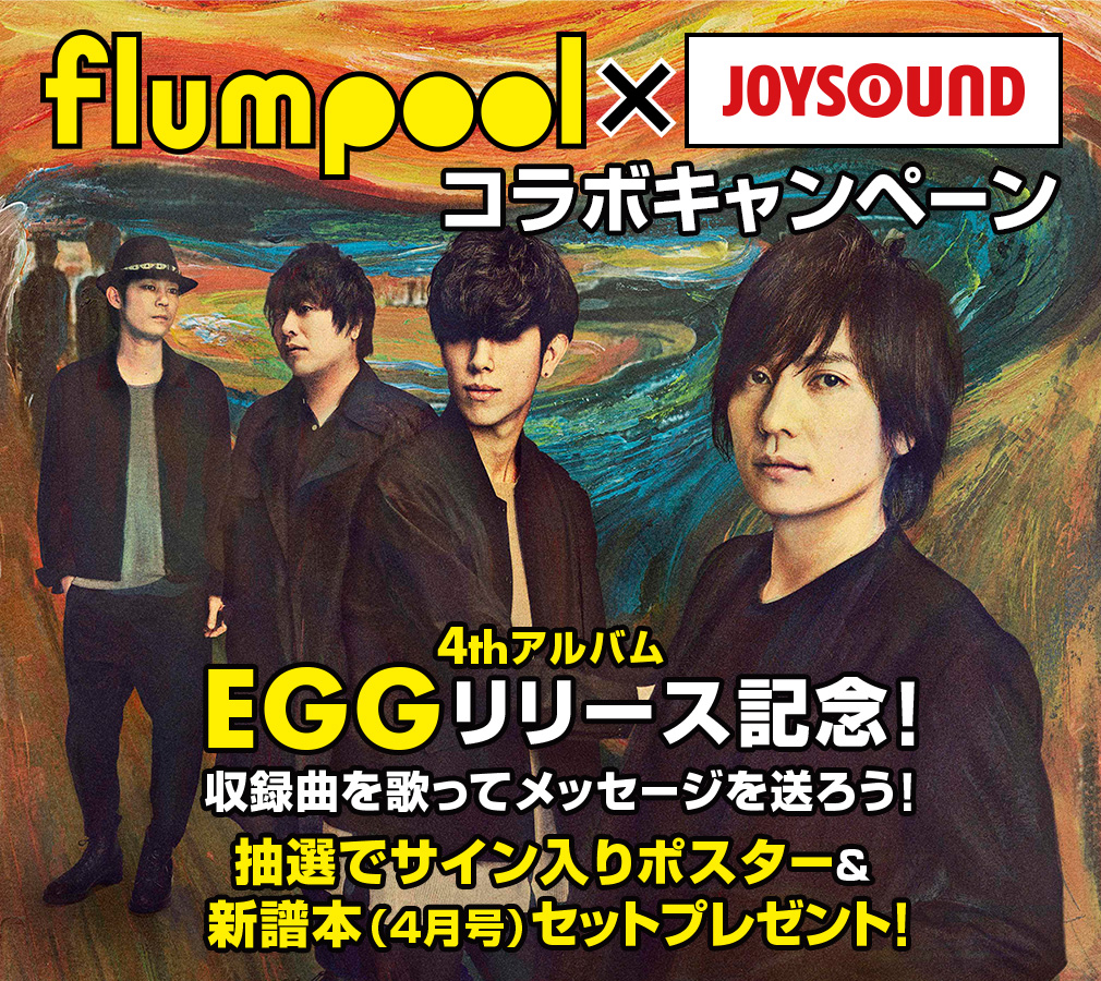 flumpool×JOYSOUNDコラボキャンペーン4thアルバム「EGG」リリース記念！収録曲を歌ってメッセージを送ろう！抽選でサイン入りポスター＆新譜本（4月号）セットプレゼント！
