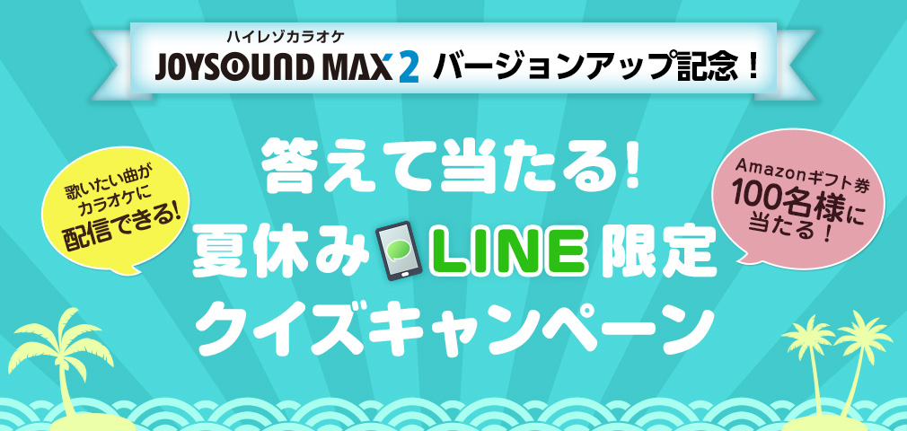 【正解発表】答えて当たる！夏休みLINE限定クイズキャンペーン － クイズに答えて「歌いたい曲がカラオケに配信できる権」または「Amazonギフト券500円分」をGETしよう！ 新しくお友達になる人も、すでにお友達の人も参加OK！ －