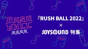 『RUSH BALL 2022』 - JOYSOUND特集