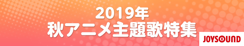 2019年 秋アニメ主題歌特集