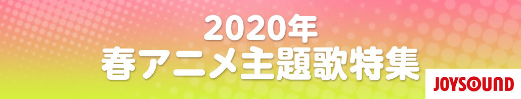 2020年春アニメ主題歌特集