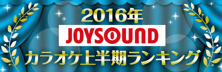 2016年JOYSOUNDカラオケ上半期ランキング