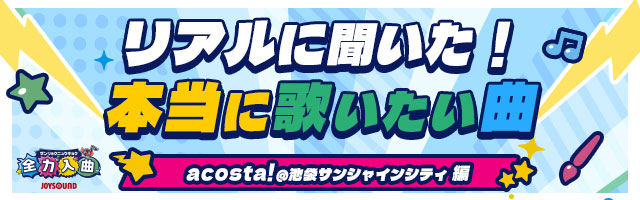 リアルに聞いた！本当に歌いたい曲【acosta!＠池袋サンシャインシティ 編】