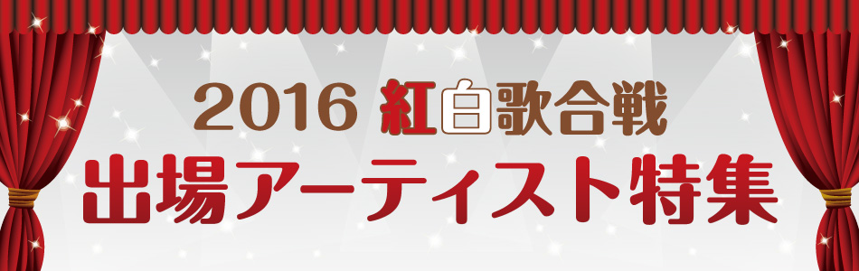 2016年 紅白歌合戦出場アーティスト特集