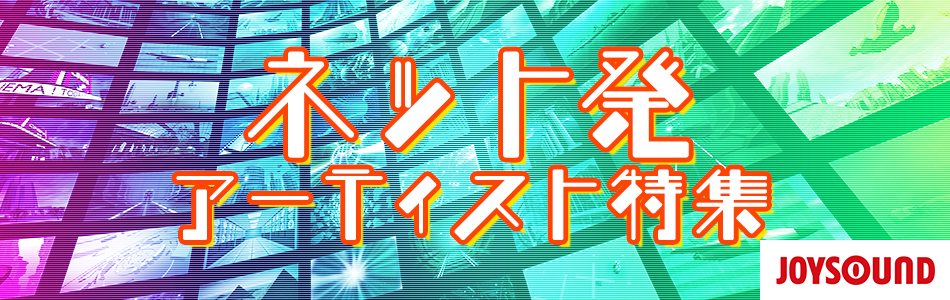 ネット発アーティスト特集 おすすめの曲 歌詞 Joysound Com