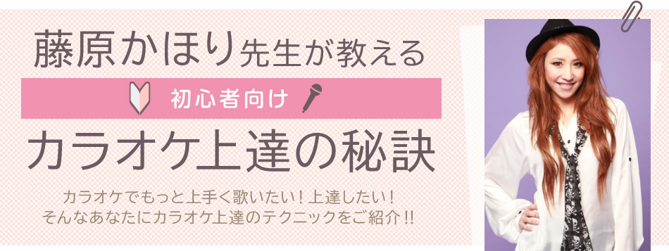 藤原かほり先生が教える初心者向けカラオケ上達の秘訣 カラオケでもっと上手く歌いたい！上達したい！そんなあなたにカラオケ上達のテクニックをご紹介！！