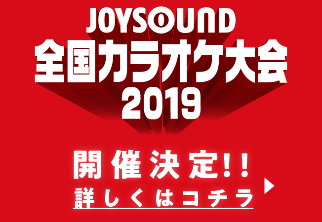 JOYSOUND 全国カラオケ大会 2019 開催決定!! 詳しくはコチラ