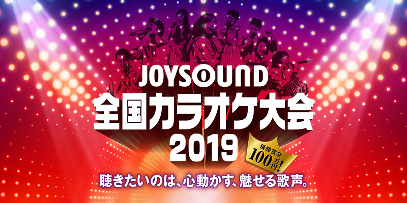 優勝賞金100万円 Joysound全国カラオケ大会2019 ー 聴きたいのは 心動かす 魅せる歌声 ー Joysound Com